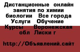 Дистанционные (онлайн) занятия по химии, биологии - Все города Услуги » Обучение. Курсы   . Воронежская обл.,Лиски г.